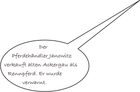 Der Pferdehändler Janowitz verkauft alten Ackergau als Rennpferd. Er wurde verwarnt.