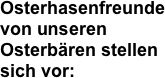 Osterhasenfreunde von unseren Osterbären stellen sich vor: