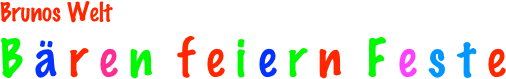 Brunos Welt
B ä r e n  f e i e r n  F e s t e