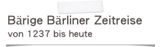 Bärige Bärliner Zeitreise
von 1237 bis heute