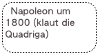 Napoleon um 1800 (klaut die Quadriga)