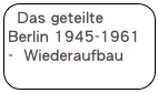 Das geteilte Berlin 1945-1961 -  Wiederaufbau