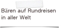 Bären auf Rundreisen
in aller Welt