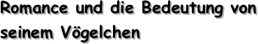 Romance und die Bedeutung von seinem Vögelchen